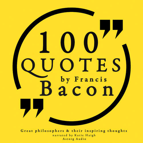 Audiobook 100 Quotes by Francis Bacon: Great Philosophers & Their Inspiring Thoughts (EN) - Francis Bacon - Katie Haigh