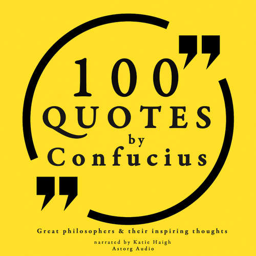 Audiobook 100 Quotes by Confucius: Great Philosophers & Their Inspiring Thoughts (EN) - Confucius - Katie Haigh