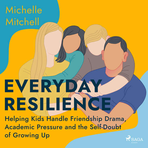 Audiobook Everyday Resilience: Helping Kids Handle Friendship Drama, Academic Pressure and the Self-Doubt of Growing Up (EN) - Michelle Mitchell - Leslie Gray Robbins