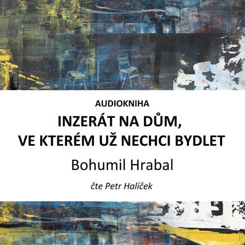 Audiokniha Inzerát na dům, ve kterém už nechci bydlet - Bohumil Hrabal - Petr Halíček
