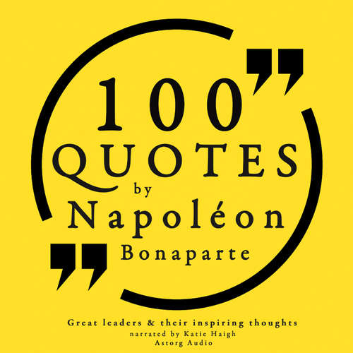 Audiobook 100 Quotes by Napoleon Bonaparte (EN) - Napoleon Bonaparte - Katie Haigh