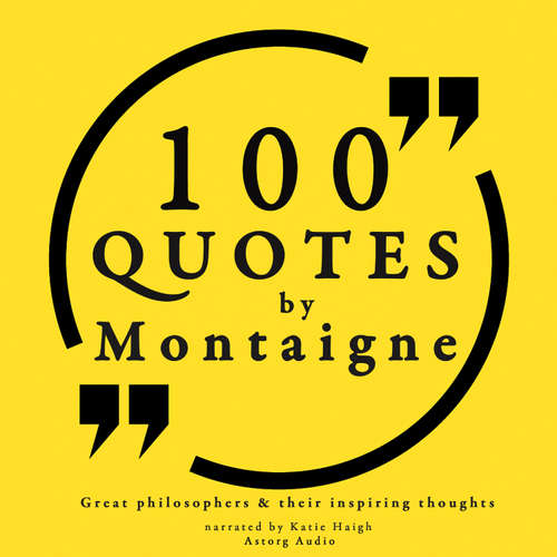 Audiobook 100 Quotes by Montaigne: Great Philosophers & Their Inspiring Thoughts (EN) - Michel de Montaigne - Katie Haigh