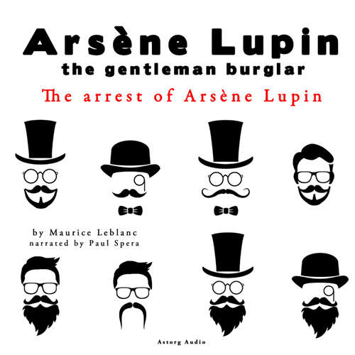 Audiobook The Arrest of Arsene Lupin, the Adventures of Arsene Lupin the Gentleman Burglar (EN) - Maurice Leblanc - Paul Spera