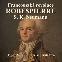 Audiokniha Maxmilián Robespierre - Stanislav Kostka Neumann - Vladimír Vokál