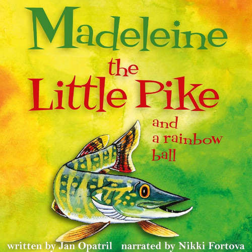 Audiobook Madeleine the Little Pike and a rainbow ball - Jan Opatřil - Nikki Fortova