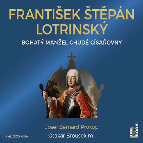 Audiokniha František Štěpán Lotrinský: Bohatý manžel chudé císařovny - Josef Bernard Prokop - Otakar Brousek ml.