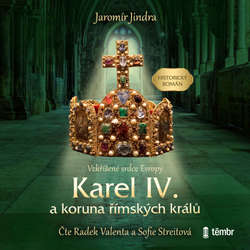 Audiokniha Karel IV. a koruna římských králů - Vzkříšené srdce Evropy - Jaromír Jindra - Radek Valenta