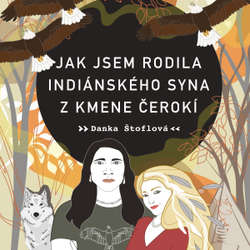 Audiokniha Jak jsem rodila indiánského syna z kmene Čerokí - Danka Štoflová - Tereza Dočkalová