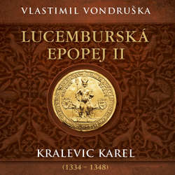 Audiokniha Lucemburská epopej II - Kralevic Karel (1334–1348) - Vlastimil Vondruška - Miroslav Táborský