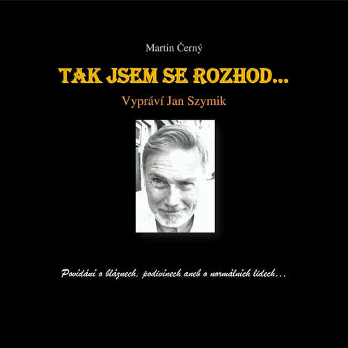 Audiokniha Tak jsem se rozhod‘… - Martin Černý - Jan Szymik