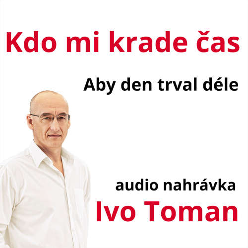 Audiokniha Kdo mi krade čas - Aby den trval déle - Ivo Toman - Ivo Toman