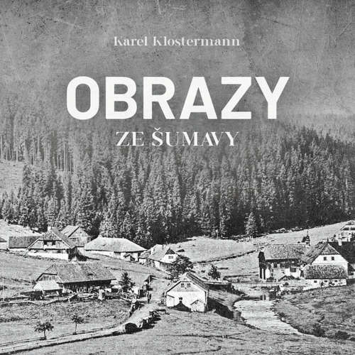 Audiokniha Obrazy ze Šumavy - Karel Klostermann - Ivan Řezáč