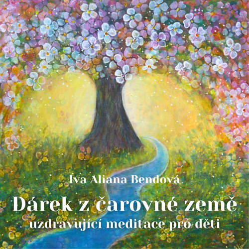 Audiokniha Dárek z čarovné země - uzdravující meditace pro děti - Iva Aliana Bendová - Iva Aliana Bendová