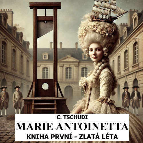 Audiokniha Marie Antoinetta - zlatá léta před revolucí - Clara Tschudi - Vladimír Vokál