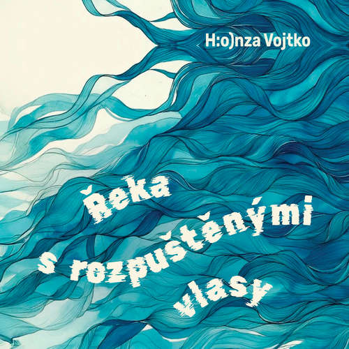 Audiokniha Řeka s rozpuštěnými vlasy - Honza Vojtko - Ester Geislerová