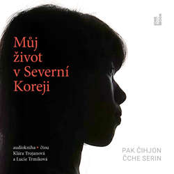 Audiokniha Můj život v Severní Koreji - Čche Serin - Klára Trojanová