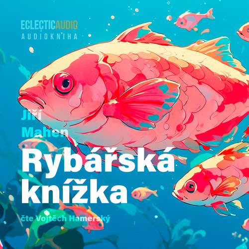 Audiokniha Rybářská knížka - Jiří Mahen - Vojtěch Hamerský