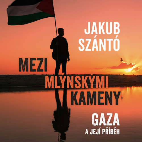 Audiokniha Mezi mlýnskými kameny: Gaza a její příběh - Jakub Szántó - Kryštof Rímský