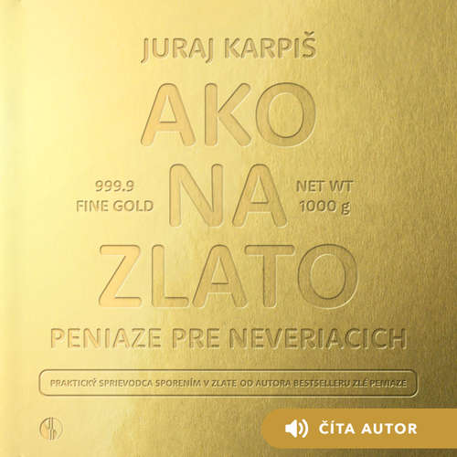 Audiokniha Ako na zlato – Peniaze pre neveriacich - Juraj Karpiš - Juraj Karpiš