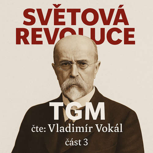 Audiokniha Světová revoluce – část 3 - Tomáš Garrigue Masaryk - Vladimír Vokál