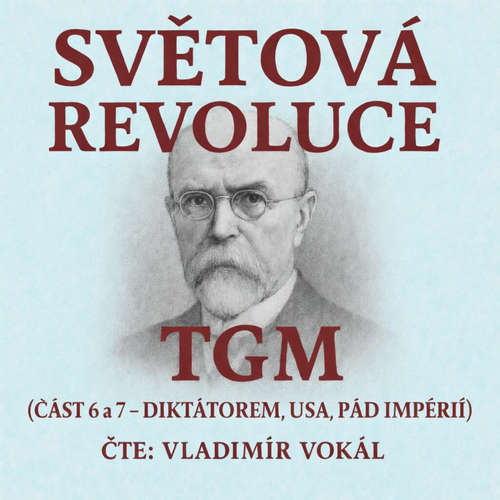 Audiokniha Světová revoluce - části 6 a 7 - Tomáš Garrigue Masaryk - Vladimír Vokál