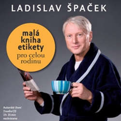 Audiokniha Malá kniha etikety pro celou rodinu - Ladislav Špaček - Ladislav Špaček
