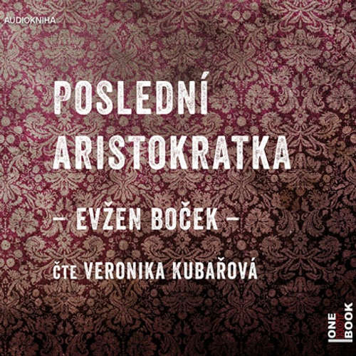 Audiokniha Poslední Aristokratka - Evžen Boček - Veronika Khek Kubařová Audiokniha Poslední Aristokratka - Evžen Boček - Veronika Khek Kubařová