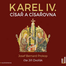 Audiokniha Karel IV. - Císař a císařovna - Josef Bernard Prokop - Jiří Dvořák
