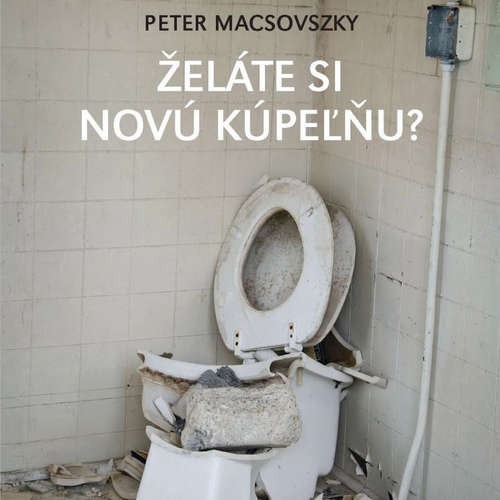Audiokniha Želáte si novú kúpeľňu? - Peter Macsovszky - Michal Ďuriš Audiokniha Želáte si novú kúpeľňu? - Peter Macsovszky - Michal Ďuriš