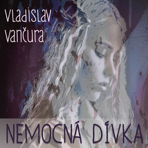 Audiokniha Nemocná dívka - Vladislav Vančura - Miroslav Doležal