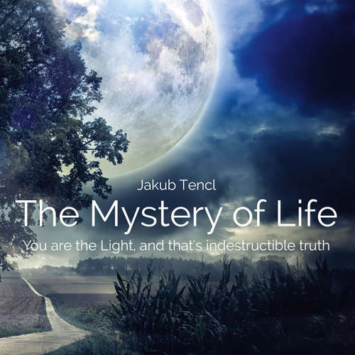 Audiobook The Mystery of LifeYou are the Light, and that's indestructible truth - Dr. Jakub Tencl - Neznámý