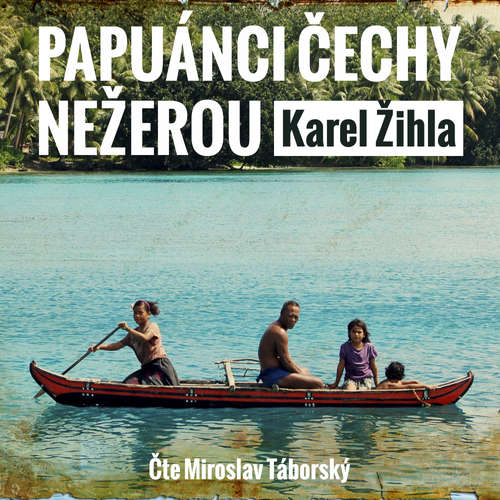 Audiokniha Papuánci Čechy nežerou - Karel Žihla - Miroslav Táborský Audiokniha Papuánci Čechy nežerou - Karel Žihla - Miroslav Táborský