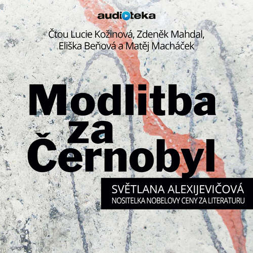 Audiokniha Modlitba za Černobyl - Kronika budoucnosti - Svetlana Alexievich - Lucie Kožinová Audiokniha Modlitba za Černobyl - Kronika budoucnosti - Svetlana Alexievich - Lucie Kožinová