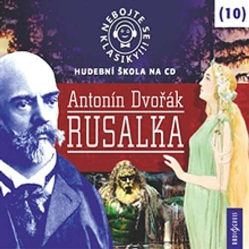 Audiokniha Nebojte se klasiky 10 - Rusalka - Antonín Dvořák - Vojtěch Dyk
