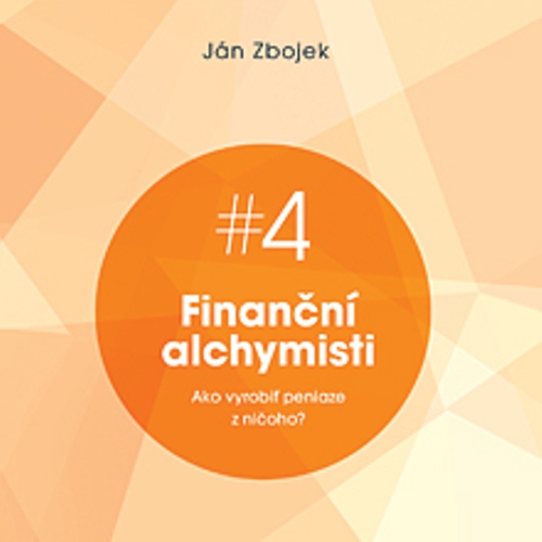 Finanční alchymisti - ako vyrobiť peniaze z ničoho - Ján Zbojek (Audiokniha) Finanční alchymisti - ako vyrobiť peniaze z ničoho - Ján Zbojek (Audiokniha)