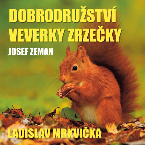 Audiokniha Dobrodružství veverky Zrzečky (Ladislav Mrkvička) - Josef Zeman - Ladislav Mrkvička Audiokniha Dobrodružství veverky Zrzečky (Ladislav Mrkvička) - Josef Zeman - Ladislav Mrkvička