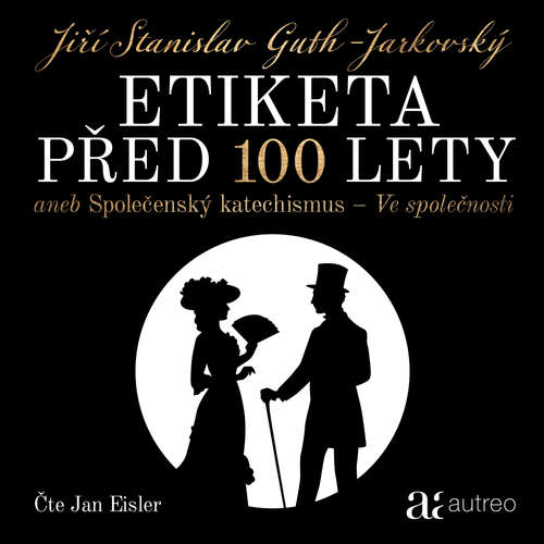 Audiokniha Etiketa před 100 lety - Jiří Stanislav Guth-Jarkovský - Jan Eisler Audiokniha Etiketa před 100 lety - Jiří Stanislav Guth-Jarkovský - Jan Eisler