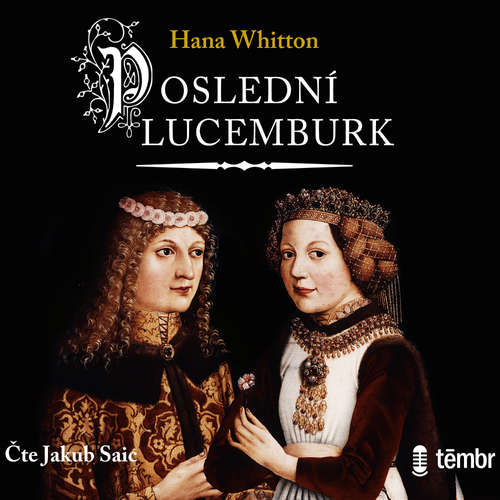 Audiokniha Poslední Lucemburk - Hana Whitton - Jakub Saic Audiokniha Poslední Lucemburk - Hana Whitton - Jakub Saic