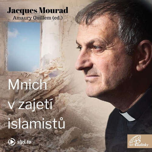 Audiokniha Mnich v zajetí islamistů - Jacques Mourad - Jiří Miroslav Valůšek Audiokniha Mnich v zajetí islamistů - Jacques Mourad - Jiří Miroslav Valůšek