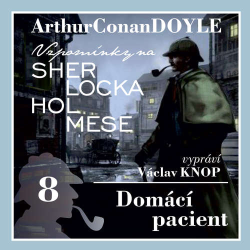 Audiokniha Vzpomínky na Sherlocka Holmese 8 - Domácí pacient - Arthur Conan Doyle - Václav Knop Audiokniha Vzpomínky na Sherlocka Holmese 8 - Domácí pacient - Arthur Conan Doyle - Václav Knop