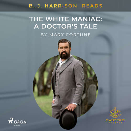 Audiobook B. J. Harrison Reads The White Maniac: A Doctor's Tale (EN) - Mary Fortune - B. J. Harrison Audiobook B. J. Harrison Reads The White Maniac: A Doctor's Tale (EN) - Mary Fortune - B. J. Harrison