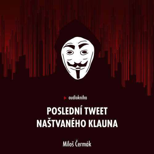 Audiokniha Poslední tweet naštvaného klauna - Miloš Čermák - Miloš Čermák Audiokniha Poslední tweet naštvaného klauna - Miloš Čermák - Miloš Čermák