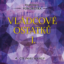 Audiokniha Vládcové ostatků I. - Vlastimil Vondruška - Pavel Soukup