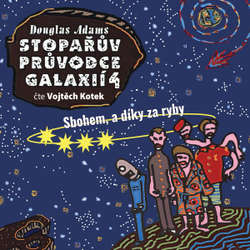 Audiokniha Stopařův průvodce galaxií 4: Sbohem, a díky za ryby - Douglas Adams - Vojtěch Kotek