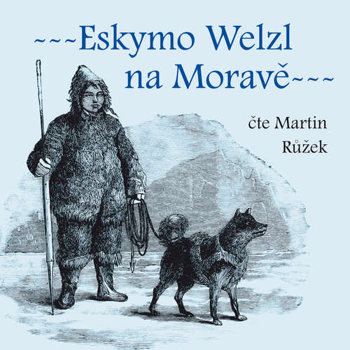 Audiokniha Eskymo Welzl na Moravě - Bedřich Golombek - Martin Růžek