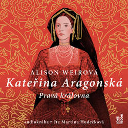 Audiokniha Kateřina Aragonská: Pravá královna - Alison Weirová - Martina Hudečková