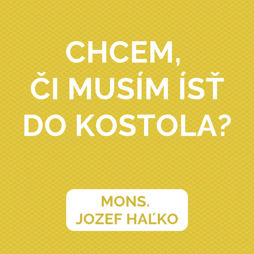 CHCEM, ČI MUSÍM ÍSŤ DO KOSTOLA? | HOMÍLIA